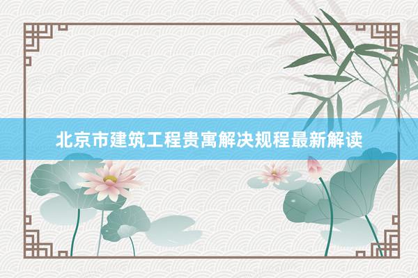 北京市建筑工程贵寓解决规程最新解读